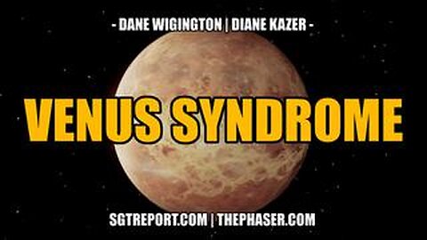 VENUS SYNDROME -- Dane Wigington & Diane Kazer