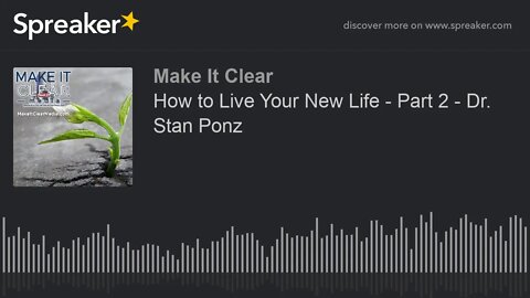 How to Live Your New Life - Part 2 - Dr. Stan Ponz