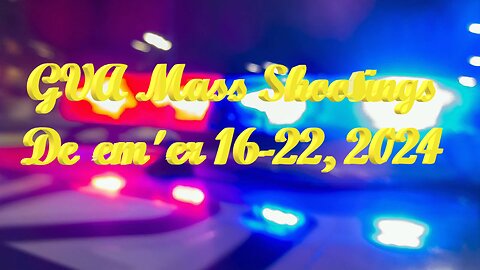 Mass Shootings according Gun Violence Archive for December 16th to 22nd, 2024