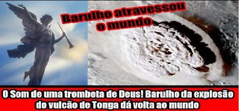 O Som de uma trombeta de Deus! Barulho da explosão do vulcão de Tonga dá volta ao mundo