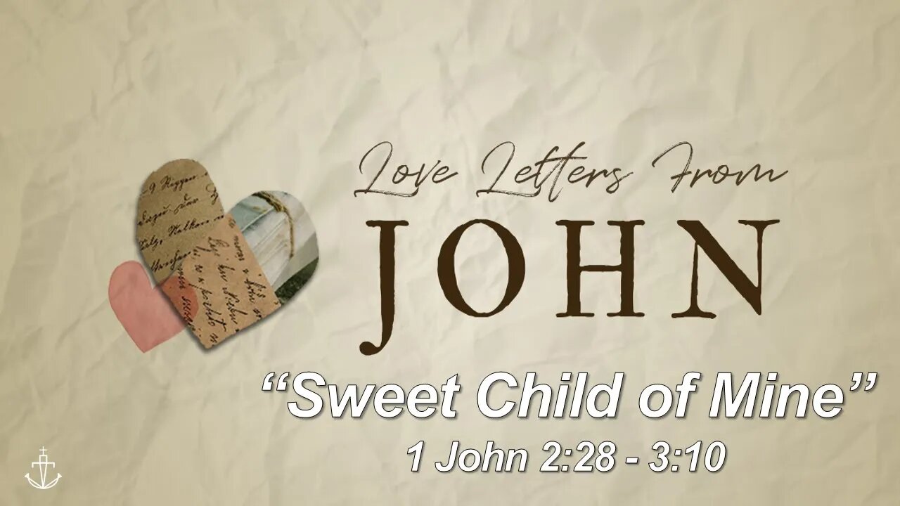 LOVE LETTERS FROM JOHN - (Week 5) - "Sweet Child of Mine" - [1 John 2:28-3:10] #FathomChurch