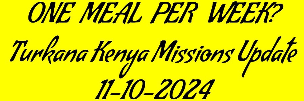 ONE MEAL PER WEEK? Turkana Kenya Missions Update 11-10-2024