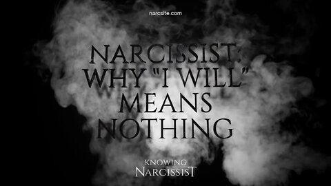 Narcissist : Why "I Will" Means Nothing