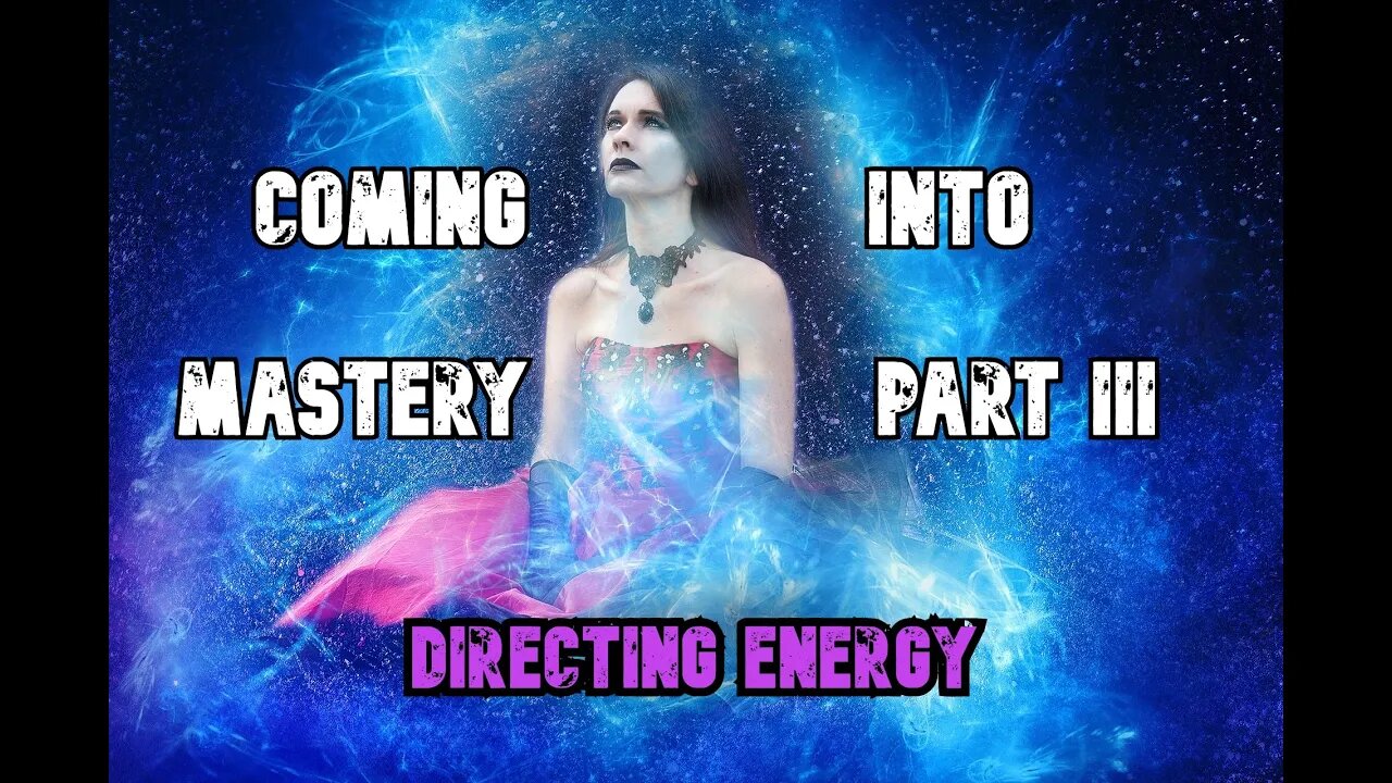 Coming into Mastery III - Directing Energy