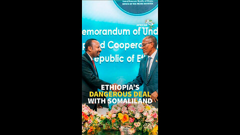 ETHIOPIA’S DANGEROUS DEAL WITH SOMALILAND