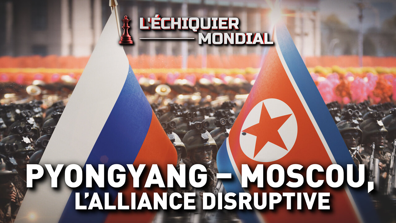 ÉCHIQUIER MONDIAL : PYONGYANG - MOSCOU, L’ALLIANCE DISRUPTIVE