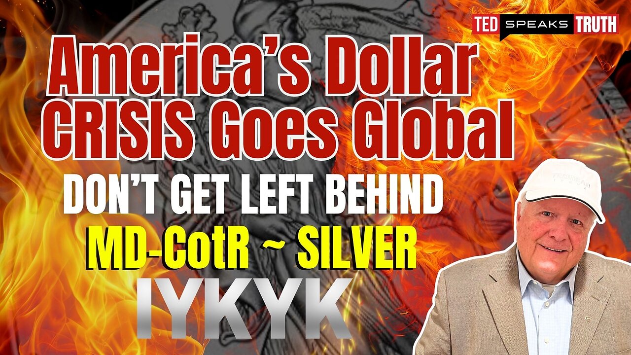 America’s DOLLAR CRISIS Goes Global Don’t Get LEFT BEHIND MD-CotR ~ SILVER I Y K Y K