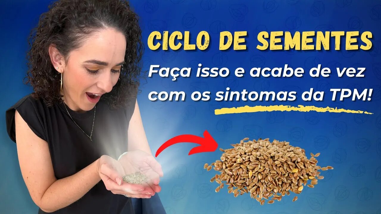 REGULE SEUS HORMÔNIOS DE FORMA NATURAL (CICLO DE SEMENTES)