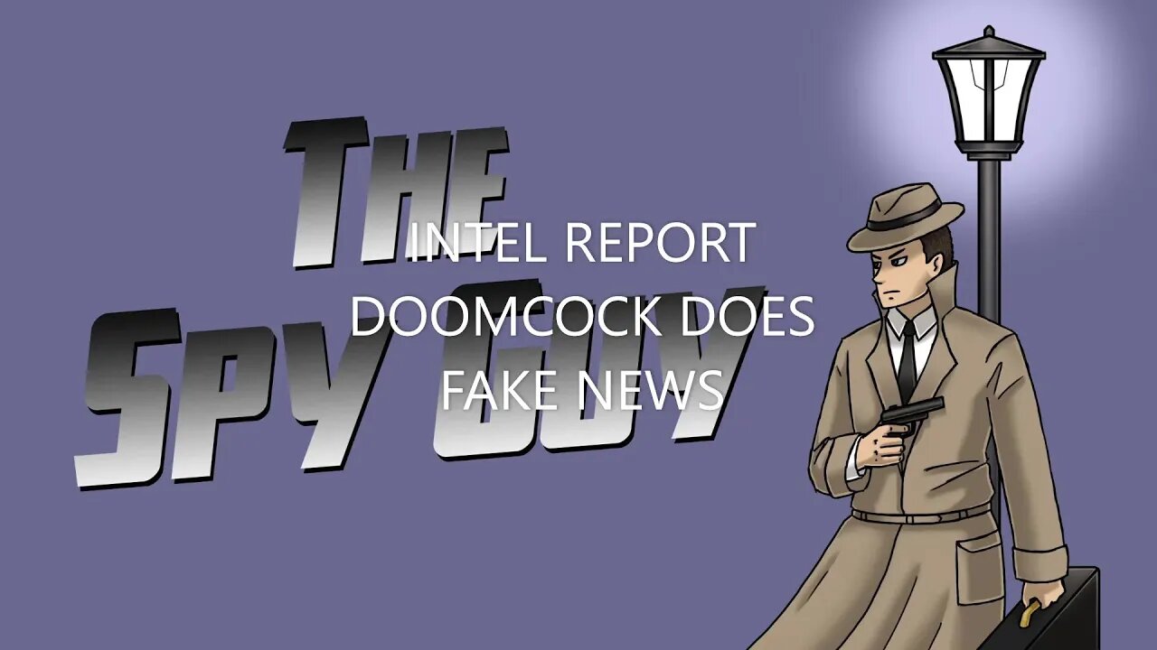 INTEL REPORT DOOMCOCK DOES FAKE NEWS - THE SPY GUY