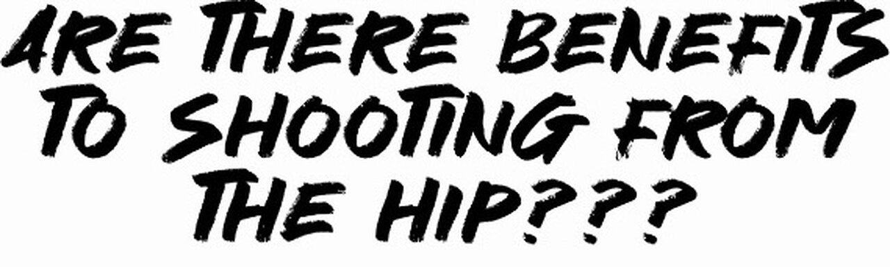 Are there benefits to shooting from the hip???