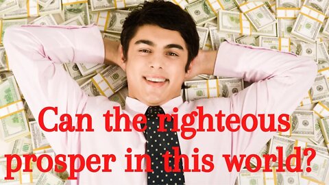 Can the righteous prosper in this world?