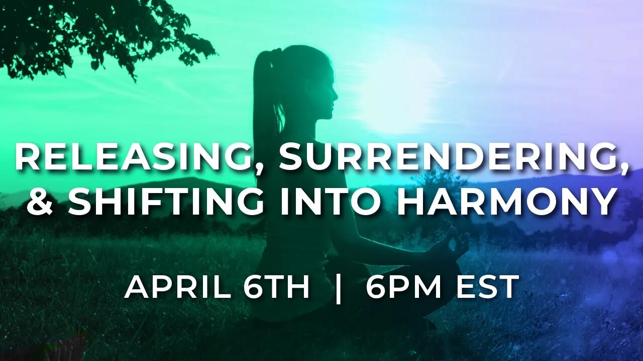 Releasing, Surrendering & Shifting into Harmony | Live on April 6th @ 6PM EST