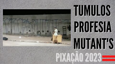 TUMULOS b+f PROFECIA g MUTANT'S s Pixando fechando o muro todo 2023