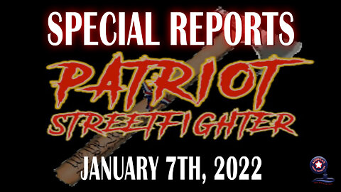 Special Report Jan. 7th, 2022 | Patriot Streetfighter