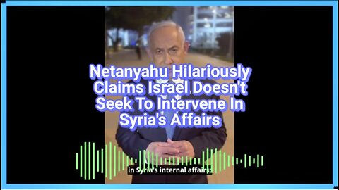 View "Netanyahu Hilariously Claims Israel Doesn't Seek To Intervene In Syria's Affairs"