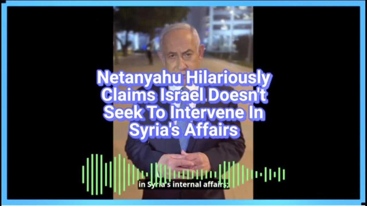 View "Netanyahu Hilariously Claims Israel Doesn't Seek To Intervene In Syria's Affairs"