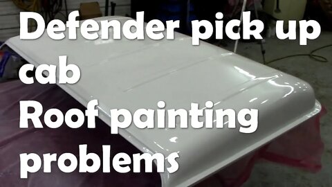 Defender pick up cab. Roof painting problems. Pt2