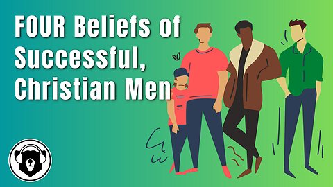 Bearing Up Episode 79 - Four Beliefs of Successful, Christian Men