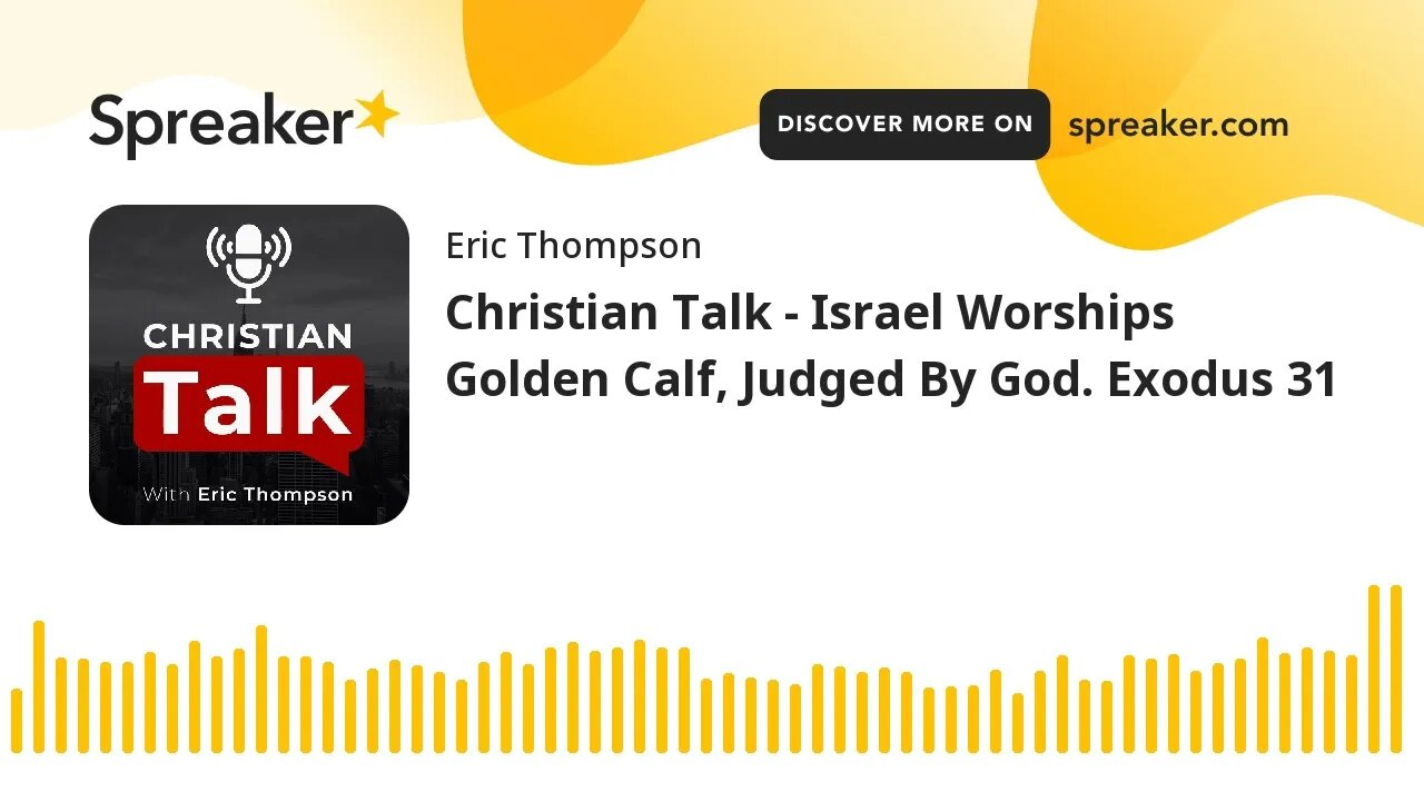 Christian Talk - Israel Worships Golden Calf, Judged By God. Exodus 31
