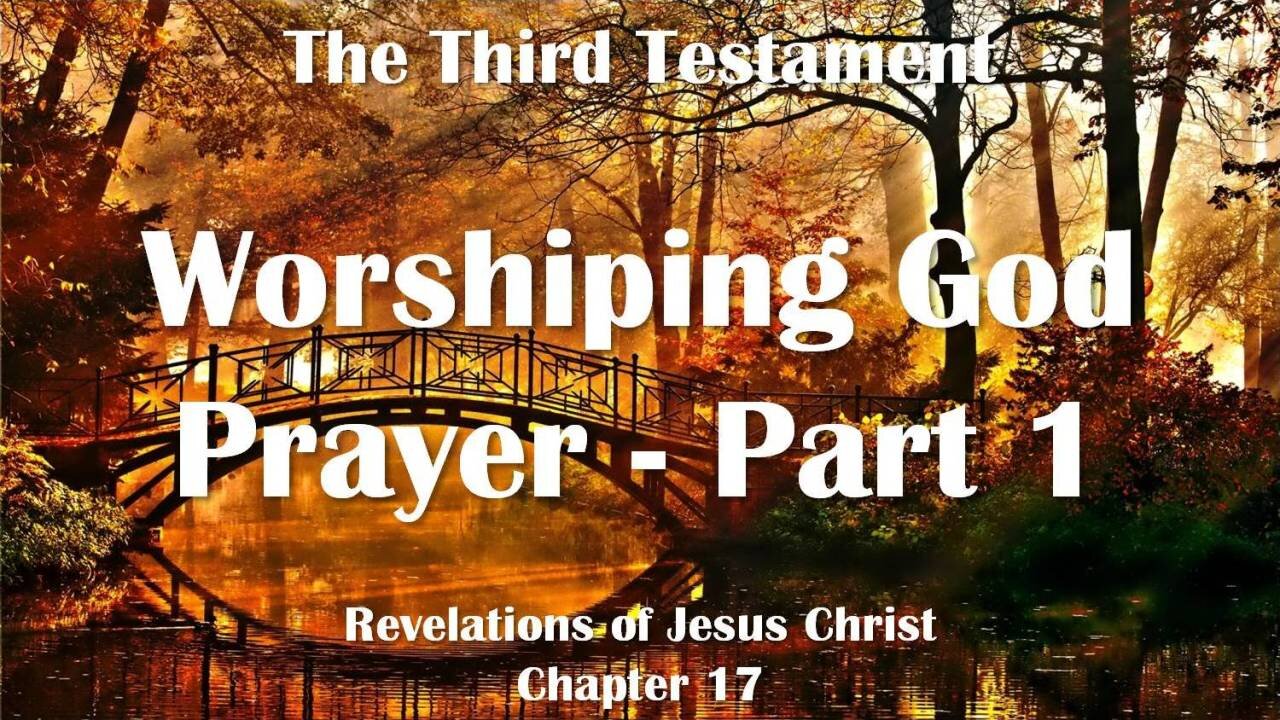 The perfect Prayer & Worshiping in Spirit & Truth ❤️ Jesus reveals The Third Testament Chapter 17-1