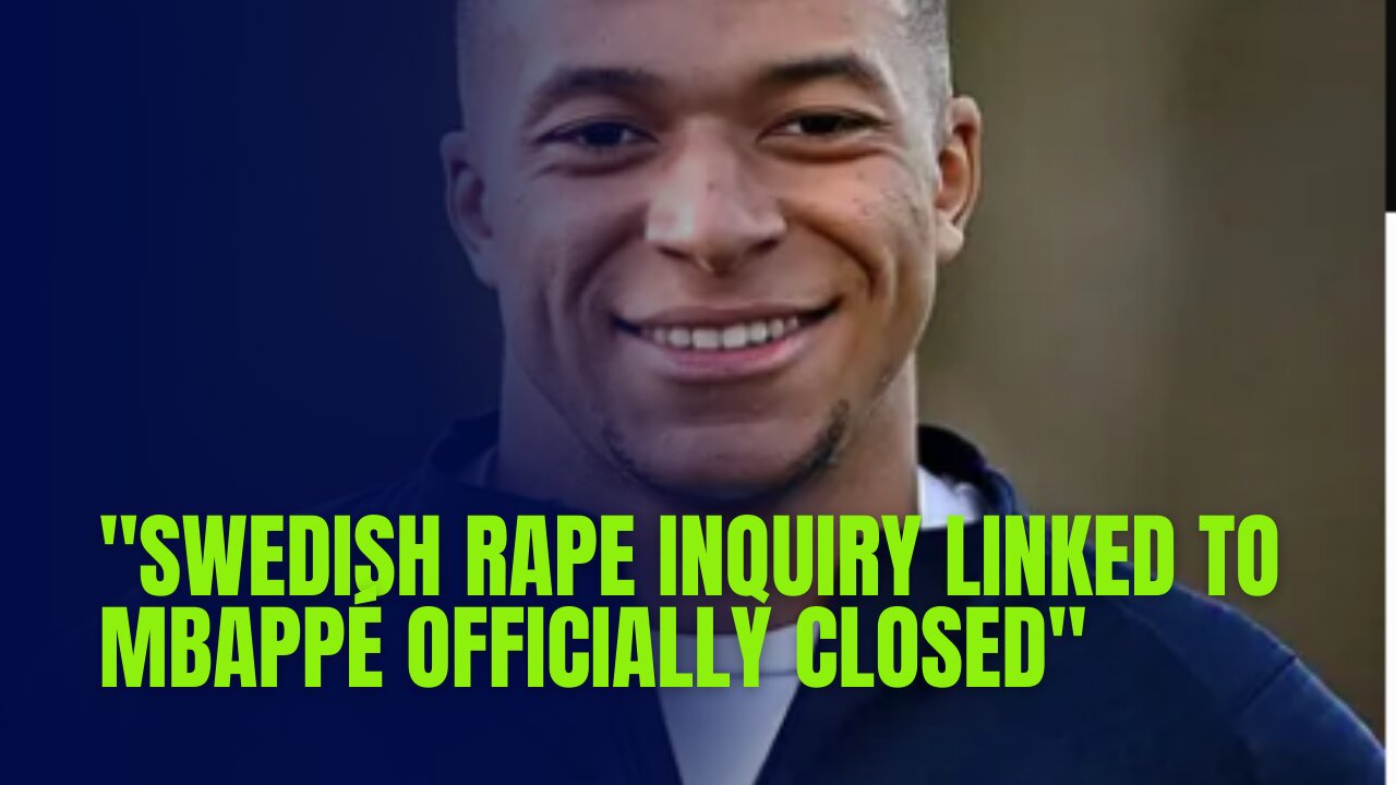 "Swedish Rape Inquiry Linked to Mbappé Officially Closed"