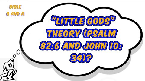 biblical view of the "little gods" theory (Psalm 82:6 and John 10: 34)?