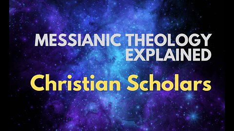 Christian Scholars - Messianic Theology Explained