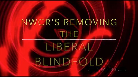 NWCRs Removing the Liberal Blindfold - 11/22/2023