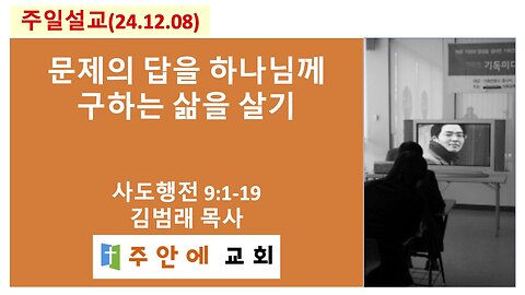 2024_1208_주일설교_주안에 교회_김범래 목사 | 문제의 답을 하나님께 구하는 삶을 살기 | 사도행전9:1-19