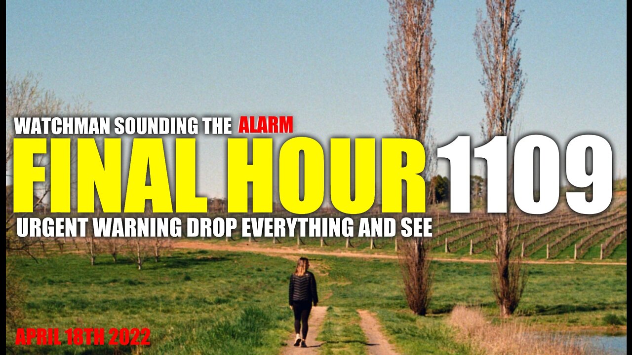 FINAL HOUR 1109 - URGENT WARNING DROP EVERYTHING AND SEE - WATCHMAN SOUNDING THE ALARM