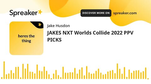 JAKES NXT Worlds Collide 2022 PPV PICKS (made with Spreaker)