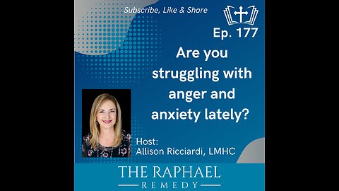 Ep. 177 Are you struggling with anger and anxiety lately?