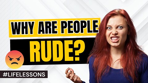 LIFE LESSONS: Why are some people RUDE?