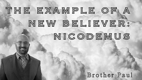 The Example of a New Believer: Nicodemus || Brother Paul Hanson