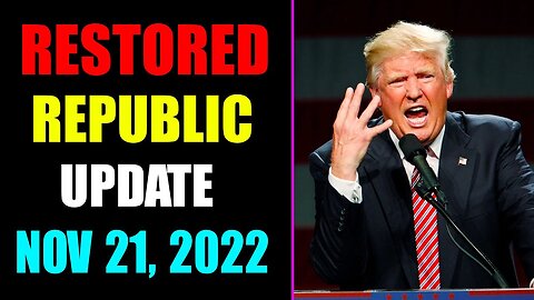 RESTORED REPUBLIC VIA A GCR UPDATE AS OF NOVEMBER 21, 2022 - TRUMP NEWS