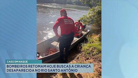 Caso em Naque: Bombeiros retomam hoje buscas a criança desaparecida no Rio Santo Antônio.