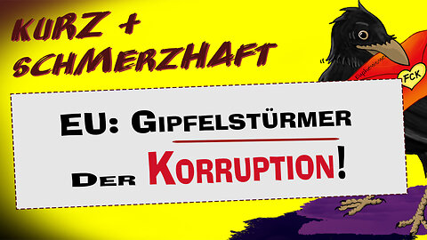 Kurz & schmerzhaft: EU: Gipfelstürmer der Korruption!