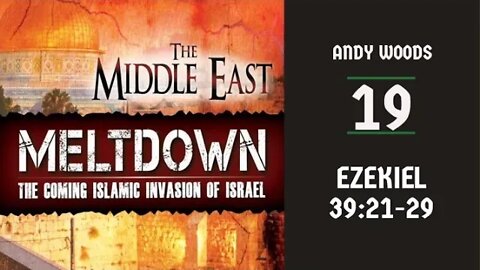 MIDDLE EAST MELTDOWN 19. EZEKIEL 39:21-29 • DR. ANDY WOODS