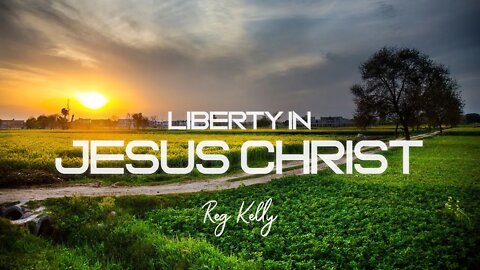 Reg Kelly - Liberty in Jesus Christ