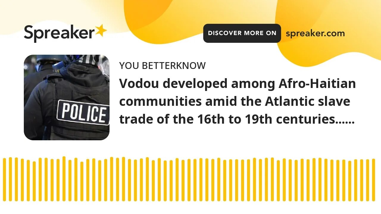 Vodou developed among Afro-Haitian communities amid the Atlantic slave trade of the 16th to 19th cen