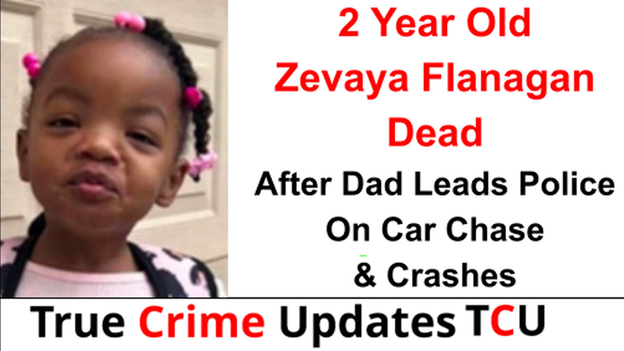 2 Year Old Zevaya Flanagan Dead After Dad Leads Police On Car Chase & Crashes