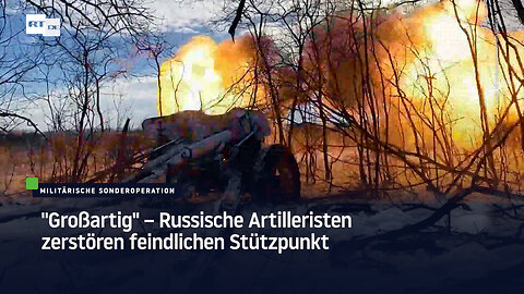 "Großartig" – Russische Artilleristen zerstören feindlichen Stützpunkt