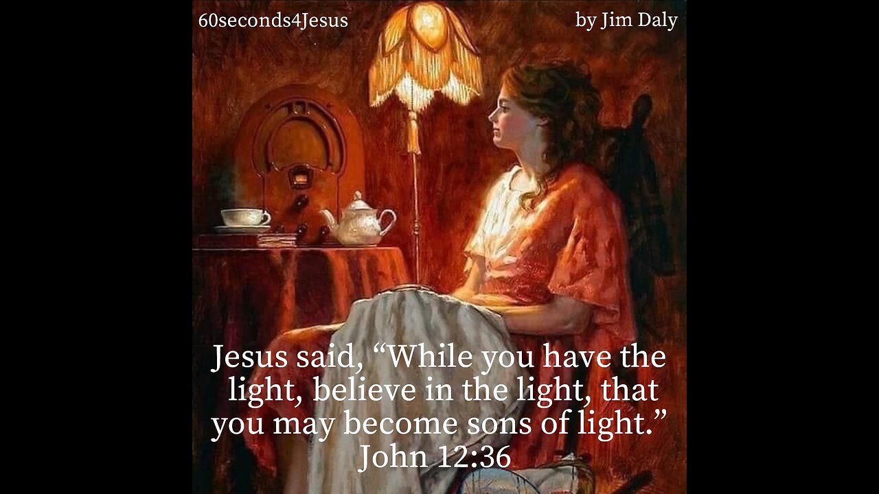 Jesus said, “Walk while you have the light, lest darkness overtake you;”