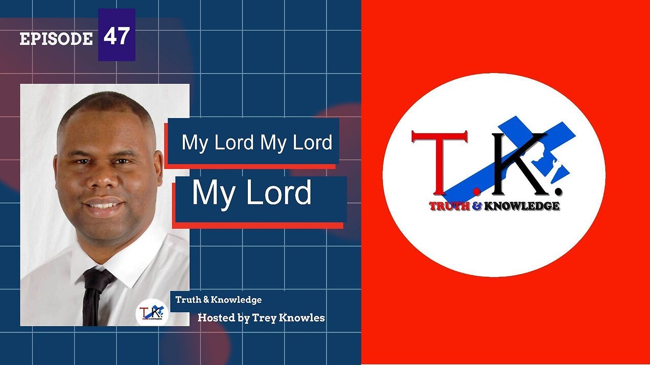 My Lord My Lord My Lord | Truth & Knowledge Episode 47