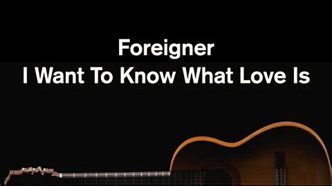 Foreigner - I Want To Know What Love Is