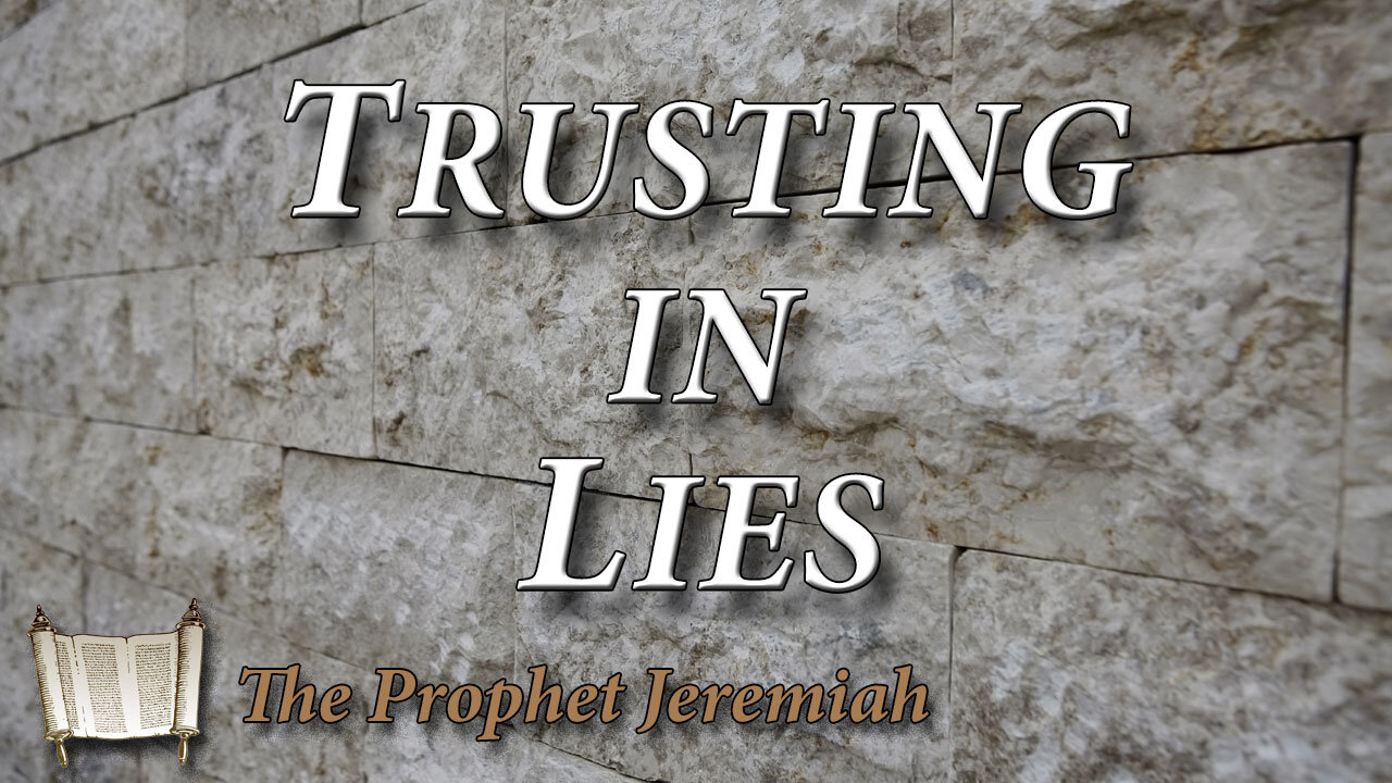 THE PROPHET JEREMIAH Part 12: Trusting in Lies