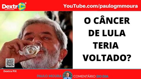 O CÂNCER DE LULA TERIA VOLTADO?