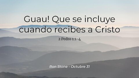 2021-10-31 - Guau! Que se incluye cuando recibes a Cristo (2 Pedro 1:1-4) - Ron Stone (Spanish)