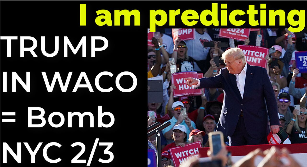 I am predicting: TRUMP IN WACO = Dirty bomb in NYC on Feb 3