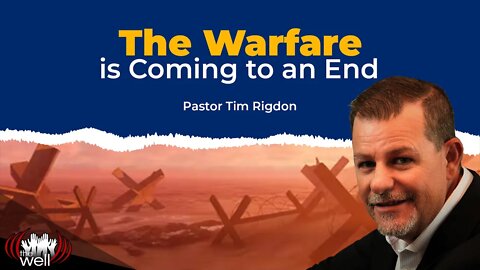 The Warfare is Coming to an End - Pastor Tim Rigdon, The Well